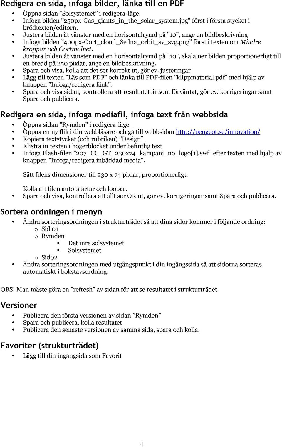 Justera bilden åt vänster med en horisontalrymd på 10, skala ner bilden proportionerligt till en bredd på 250 pixlar, ange en bildbeskrivning. Spara och visa, kolla att det ser korrekt ut, gör ev.