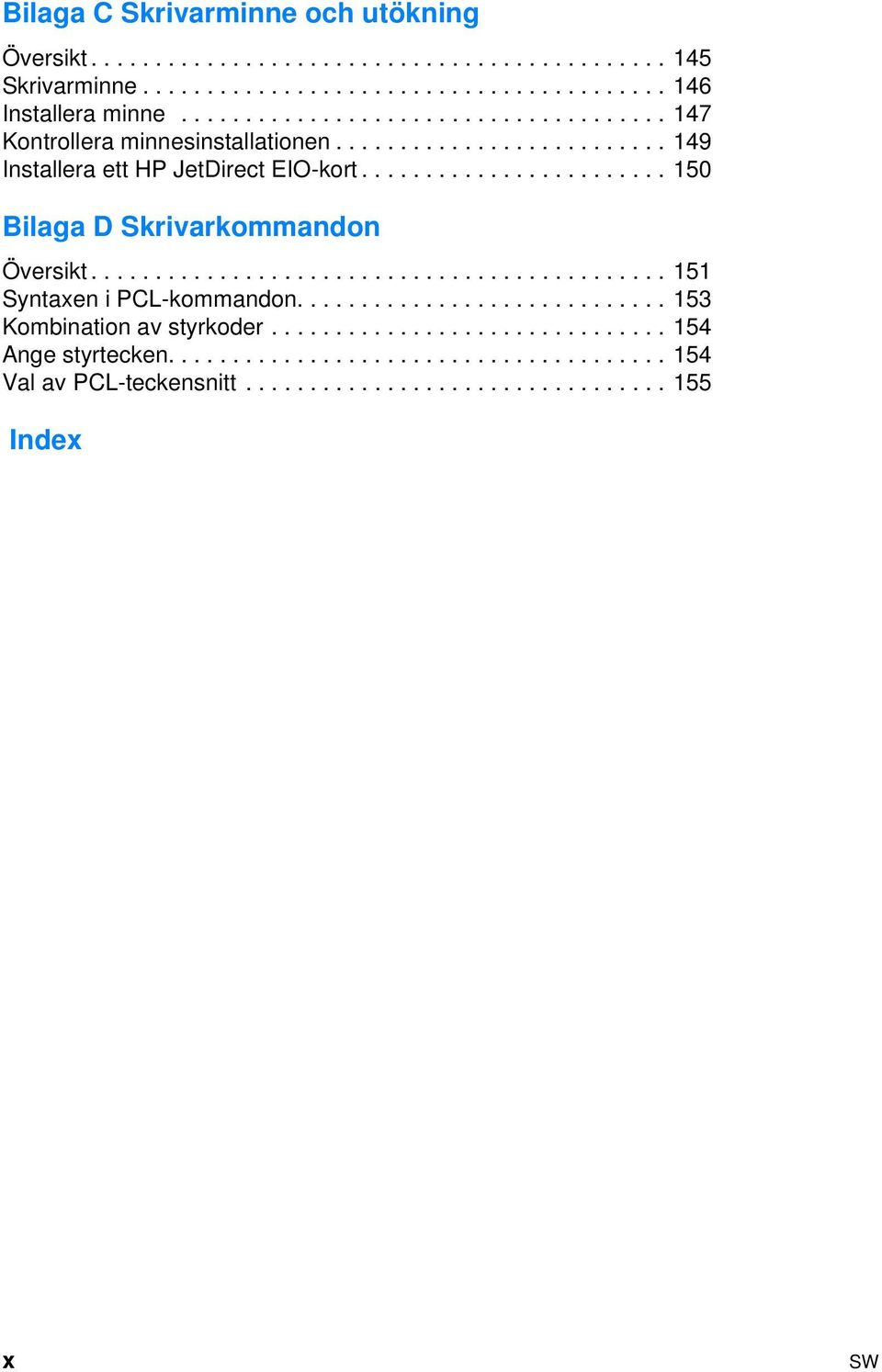 ....................... 150 Bilaga D Skrivarkommandon Översikt............................................. 151 Syntaxen i PCL-kommandon............................. 153 Kombination av styrkoder.