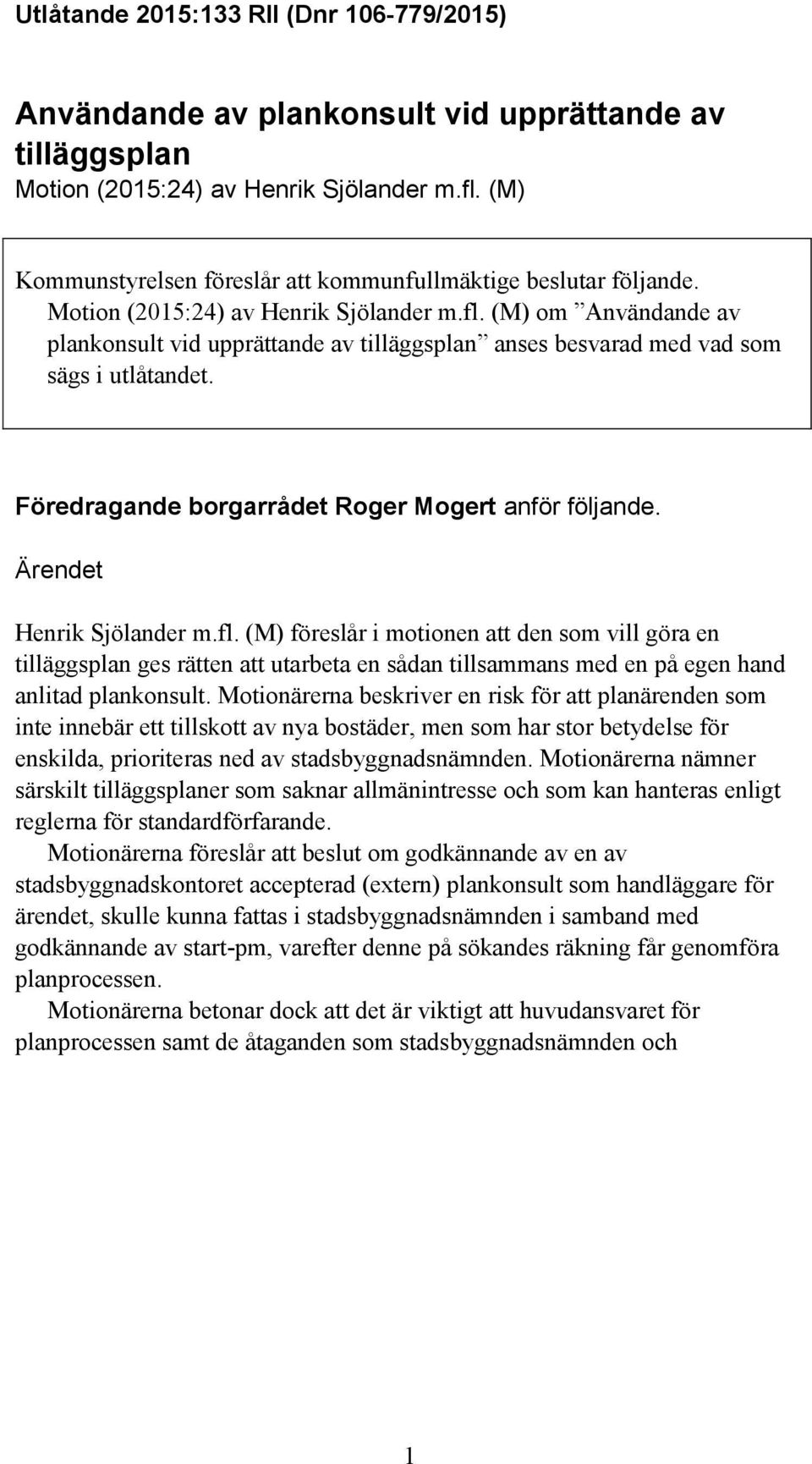 (M) om Användande av plankonsult vid upprättande av tilläggsplan anses besvarad med vad som sägs i utlåtandet. Föredragande borgarrådet Roger Mogert anför följande. Ärendet Henrik Sjölander m.fl.