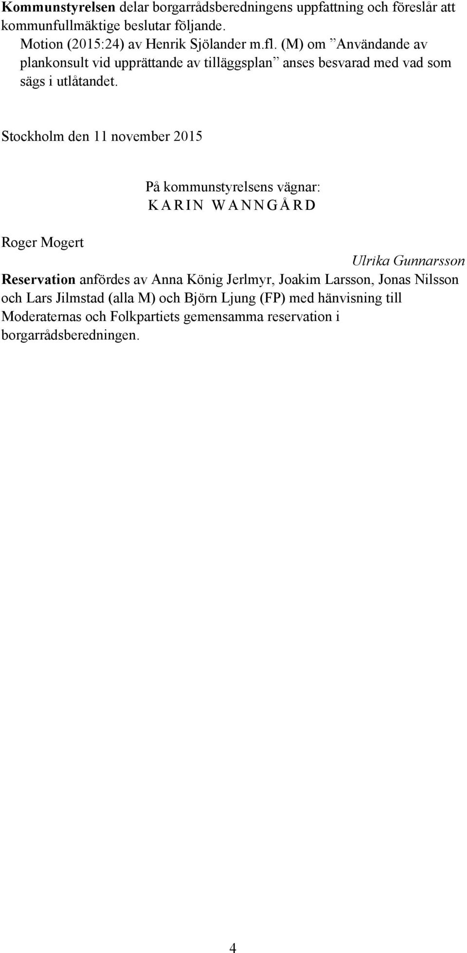 Stockholm den 11 november 2015 På kommunstyrelsens vägnar: K A R I N W A N N G Å R D Roger Mogert Ulrika Gunnarsson Reservation anfördes av Anna König