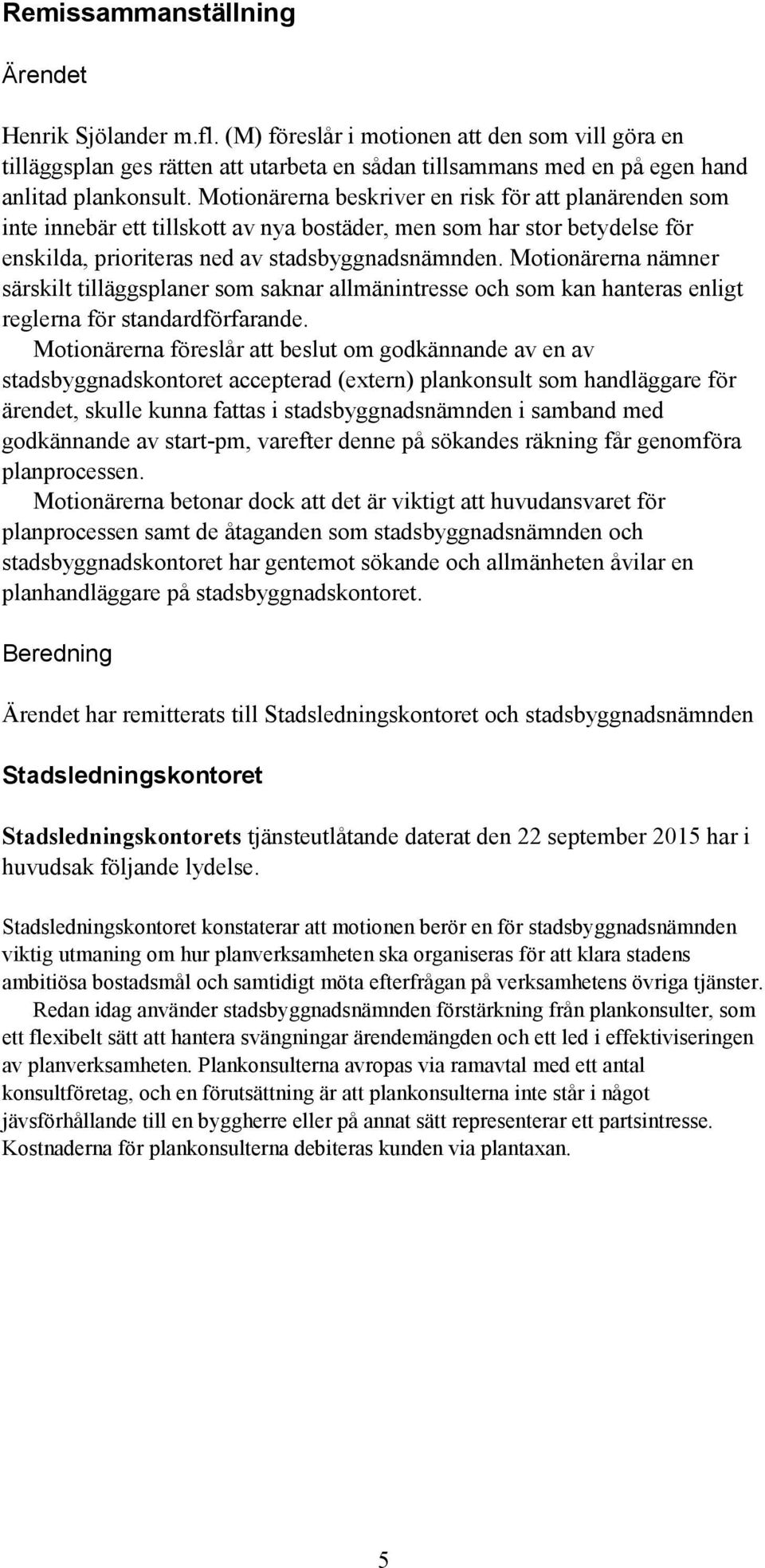 Motionärerna nämner särskilt tilläggsplaner som saknar allmänintresse och som kan hanteras enligt reglerna för standardförfarande.