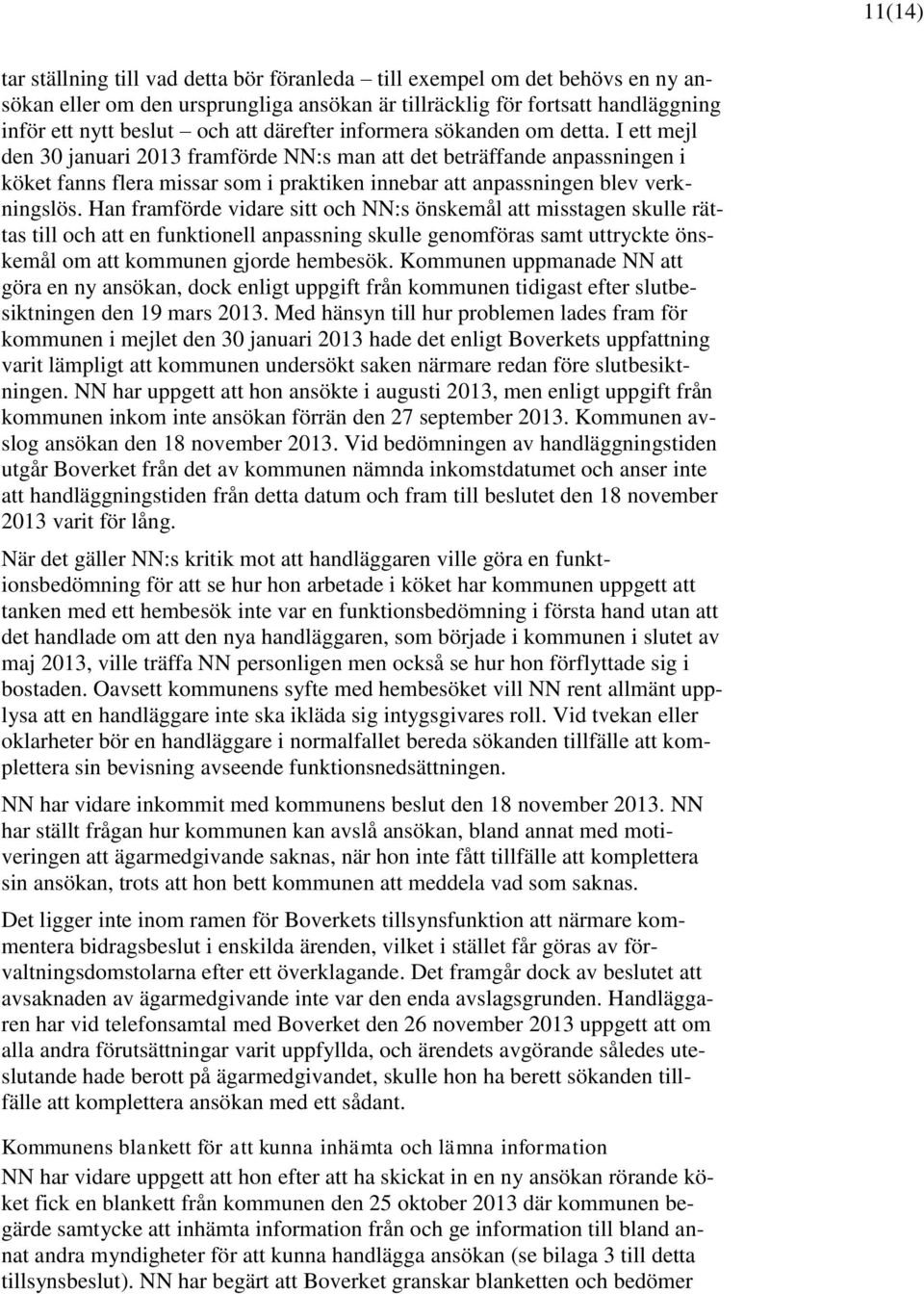 I ett mejl den 30 januari 2013 framförde NN:s man att det beträffande anpassningen i köket fanns flera missar som i praktiken innebar att anpassningen blev verkningslös.