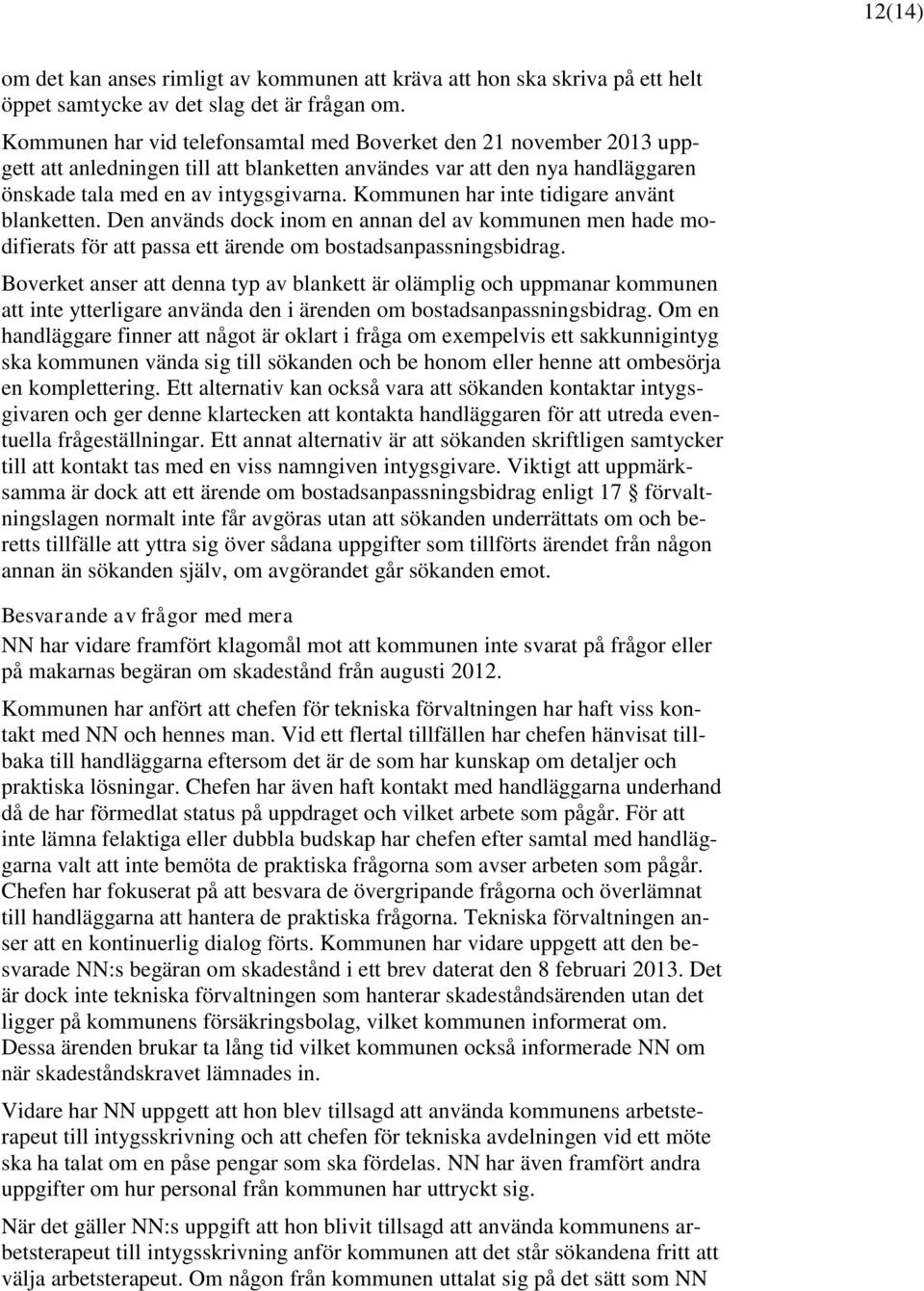 Kommunen har inte tidigare använt blanketten. Den används dock inom en annan del av kommunen men hade modifierats för att passa ett ärende om bostadsanpassningsbidrag.