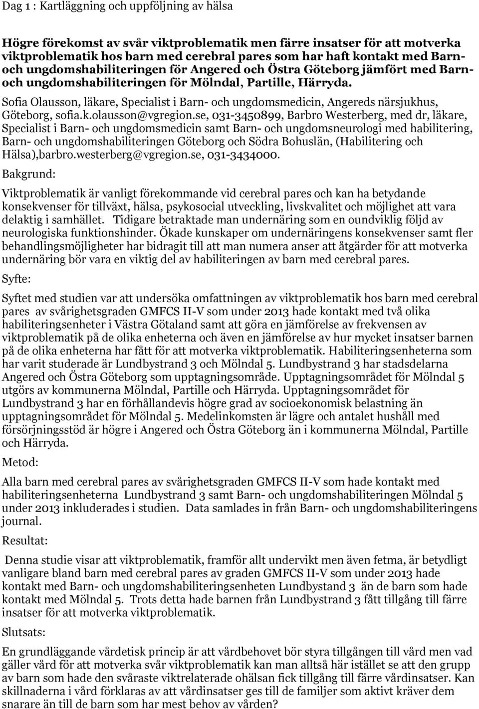 se, 031-3450899, Barbro Westerberg, med dr, läkare, Specialist i Barn- och ungdomsmedicin samt Barn- och ungdomsneurologi med habilitering, Barn- och ungdomshabiliteringen Göteborg och Södra