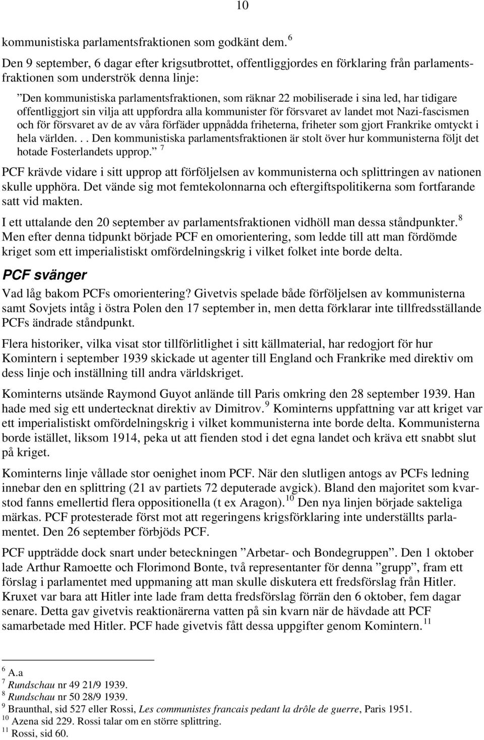 mobiliserade i sina led, har tidigare offentliggjort sin vilja att uppfordra alla kommunister för försvaret av landet mot Nazi-fascismen och för försvaret av de av våra förfäder uppnådda friheterna,