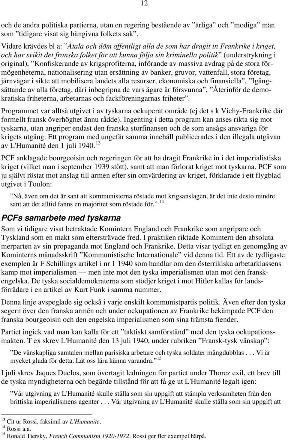 Konfiskerande av krigsprofiterna, införande av massiva avdrag på de stora förmögenheterna, nationalisering utan ersättning av banker, gruvor, vattenfall, stora företag, järnvägar i sikte att