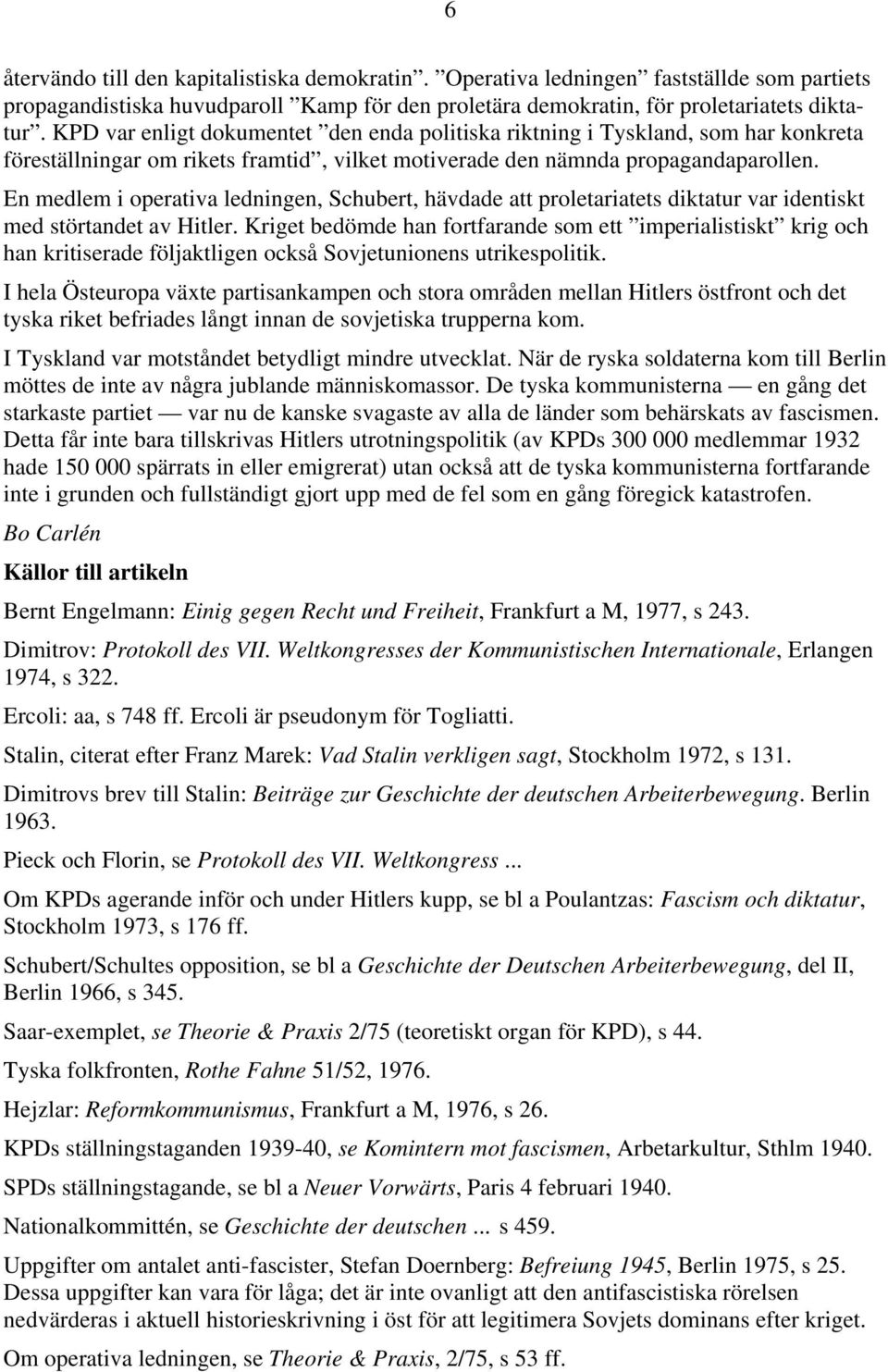 En medlem i operativa ledningen, Schubert, hävdade att proletariatets diktatur var identiskt med störtandet av Hitler.