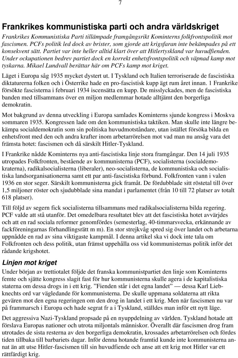 Under ockupationen bedrev partiet dock en korrekt enhetsfrontspolitik och väpnad kamp mot tyskarna. Mikael Lundvall berättar här om PCFs kamp mot kriget. Läget i Europa såg 1935 mycket dystert ut.