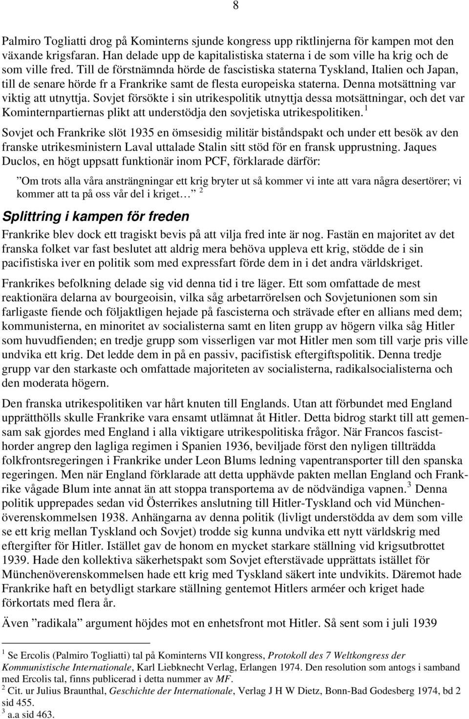 Sovjet försökte i sin utrikespolitik utnyttja dessa motsättningar, och det var Kominternpartiernas plikt att understödja den sovjetiska utrikespolitiken.