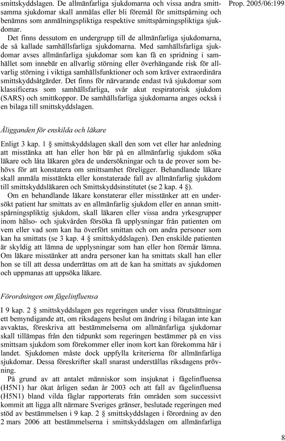 Det finns dessutom en undergrupp till de allmänfarliga sjukdomarna, de så kallade samhällsfarliga sjukdomarna.