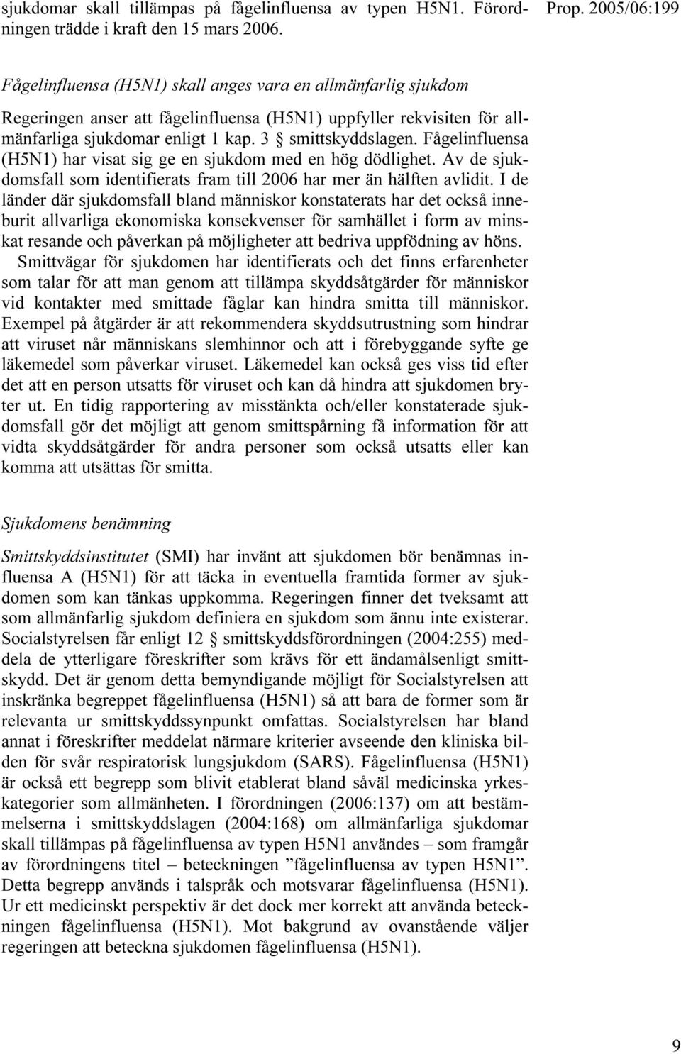 Fågelinfluensa (H5N1) har visat sig ge en sjukdom med en hög dödlighet. Av de sjukdomsfall som identifierats fram till 2006 har mer än hälften avlidit.