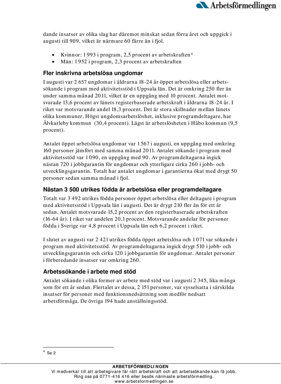 arbetslösa eller arbetssökande i program med aktivitetsstöd i Uppsala län. Det är omkring 250 fler än under samma månad 2011, vilket är en uppgång med 10 procent.