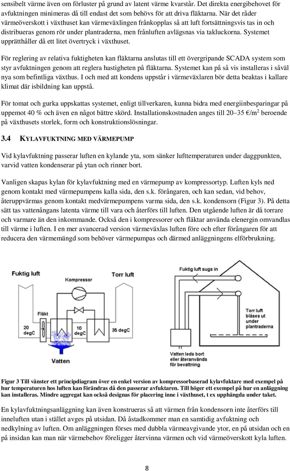 Systemet upprätthåller då ett litet övertryck i växthuset.