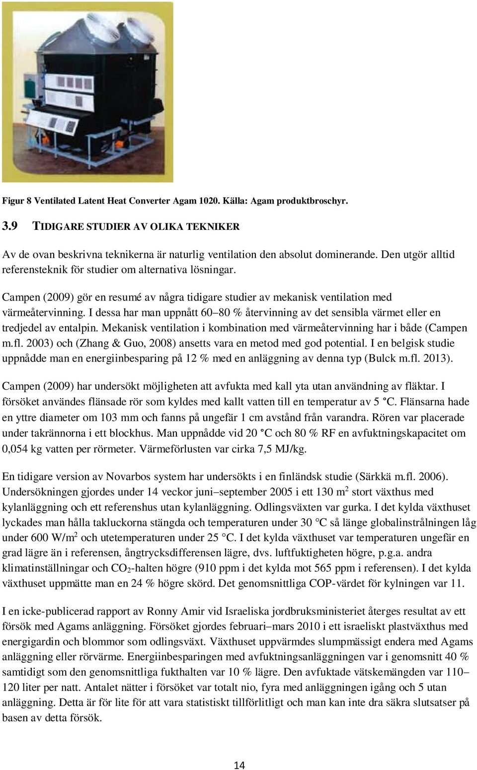 I dessa har man uppnått 60 80 % återvinning av det sensibla värmet eller en tredjedel av entalpin. Mekanisk ventilation i kombination med värmeåtervinning har i både (Campen m.fl.