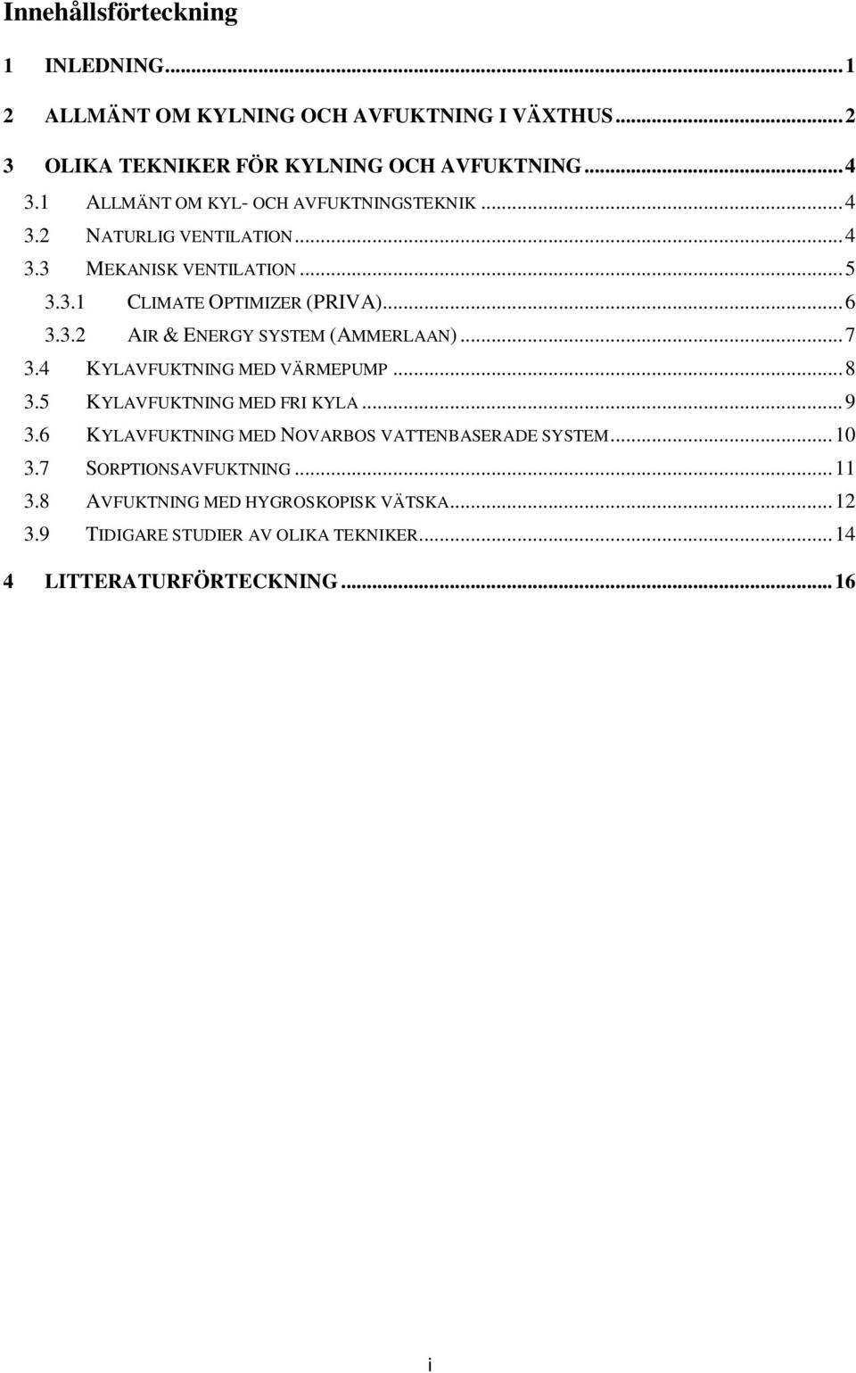 .. 7 3.4 KYLAVFUKTNING MED VÄRMEPUMP... 8 3.5 KYLAVFUKTNING MED FRI KYLA... 9 3.6 KYLAVFUKTNING MED NOVARBOS VATTENBASERADE SYSTEM... 10 3.