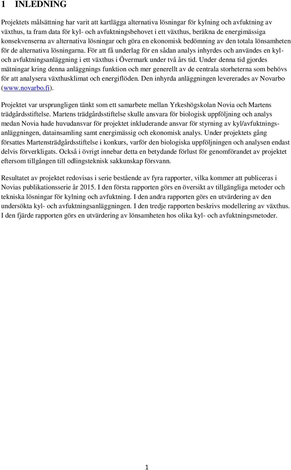 För att få underlag för en sådan analys inhyrdes och användes en kyloch avfuktningsanläggning i ett växthus i Övermark under två års tid.
