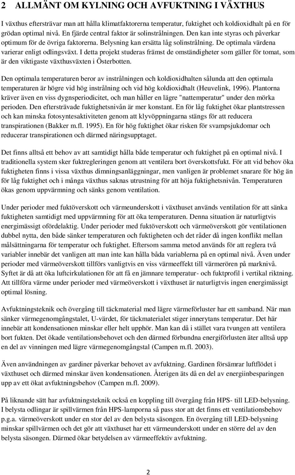 De optimala värdena varierar enligt odlingsväxt. I detta projekt studeras främst de omständigheter som gäller för tomat, som är den viktigaste växthusväxten i Österbotten.