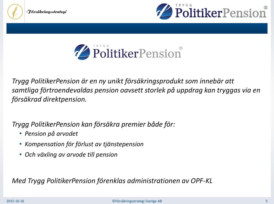 Trygg PolitikerPension kan försäkra premier både för: Pension på arvodet Kompensation för förlust av