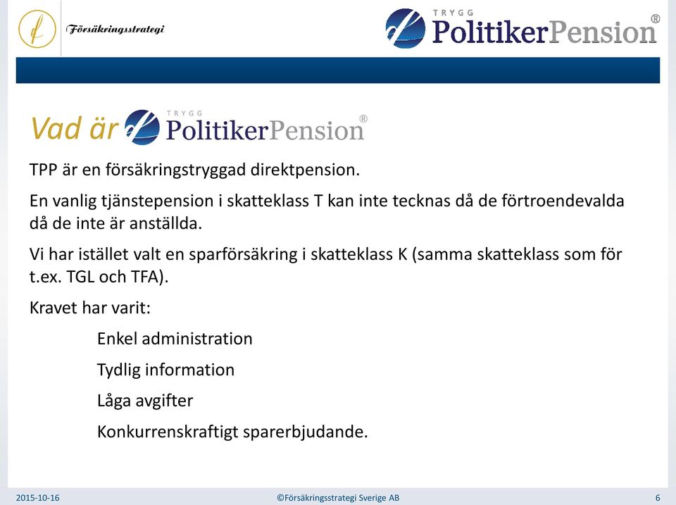 Vi har istället valt en sparförsäkring i skatteklass K (samma skatteklass som för t.ex. TGL och TFA).