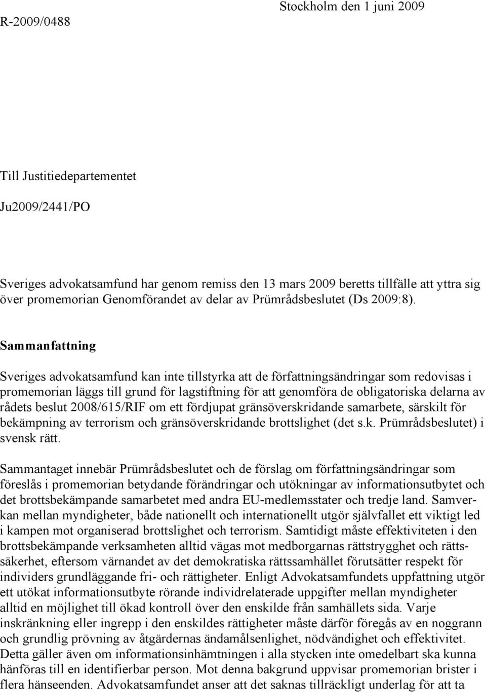 Sammanfattning Sveriges advokatsamfund kan inte tillstyrka att de författningsändringar som redovisas i promemorian läggs till grund för lagstiftning för att genomföra de obligatoriska delarna av