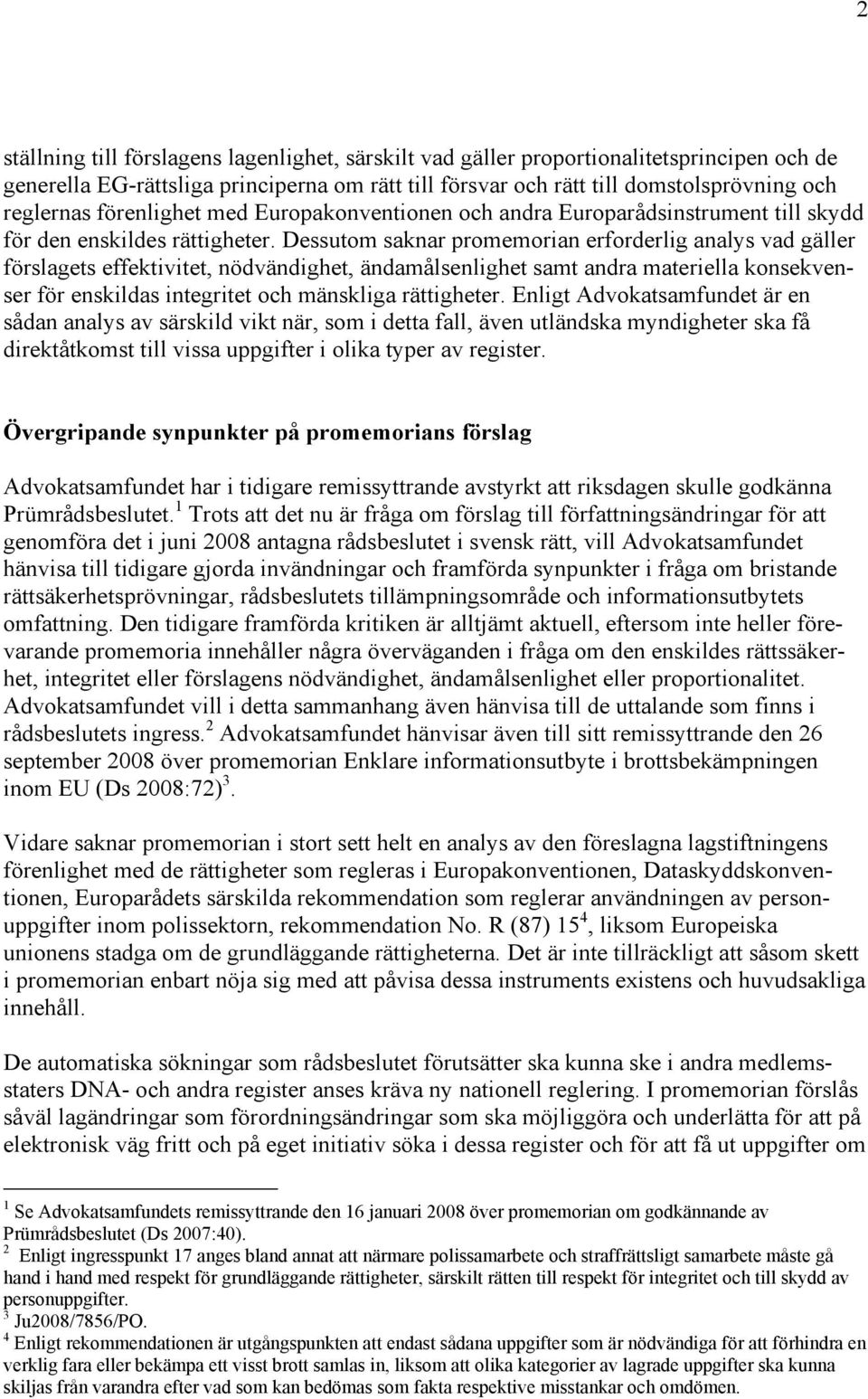 Dessutom saknar promemorian erforderlig analys vad gäller förslagets effektivitet, nödvändighet, ändamålsenlighet samt andra materiella konsekvenser för enskildas integritet och mänskliga rättigheter.