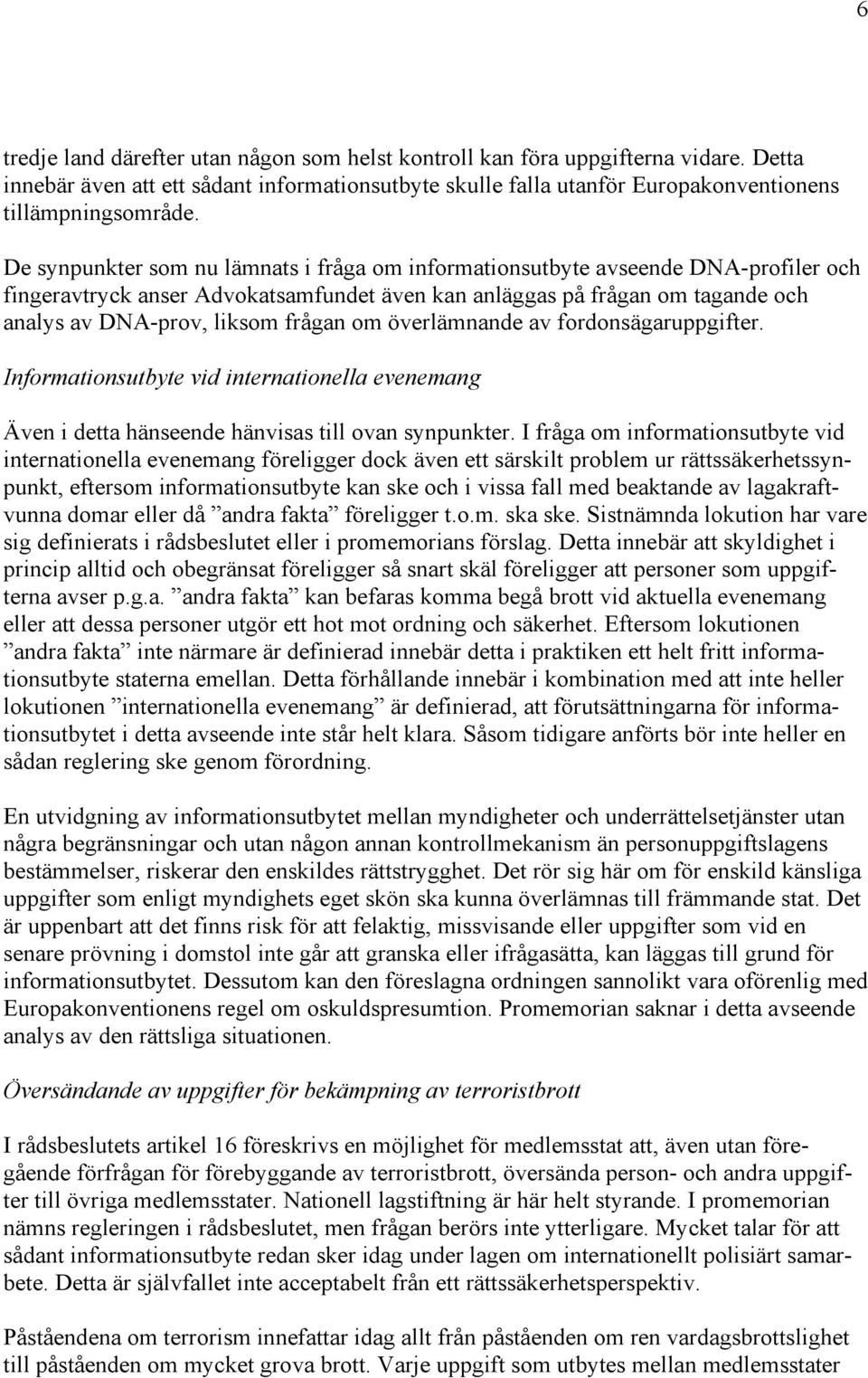 om överlämnande av fordonsägaruppgifter. Informationsutbyte vid internationella evenemang Även i detta hänseende hänvisas till ovan synpunkter.