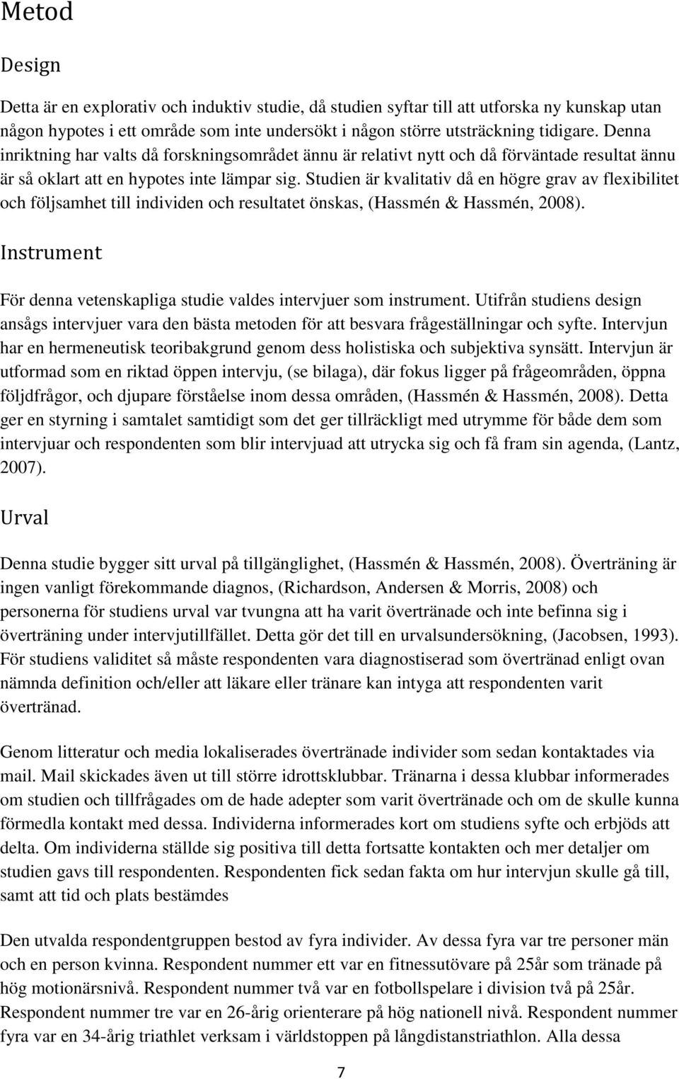 Studien är kvalitativ då en högre grav av flexibilitet och följsamhet till individen och resultatet önskas, (Hassmén & Hassmén, 2008).