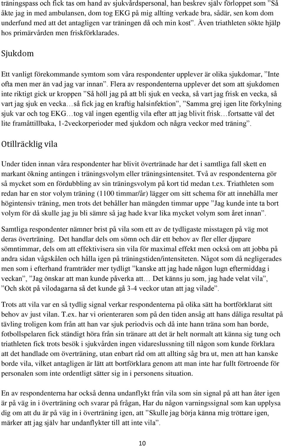 Sjukdom Ett vanligt förekommande symtom som våra respondenter upplever är olika sjukdomar, Inte ofta men mer än vad jag var innan.