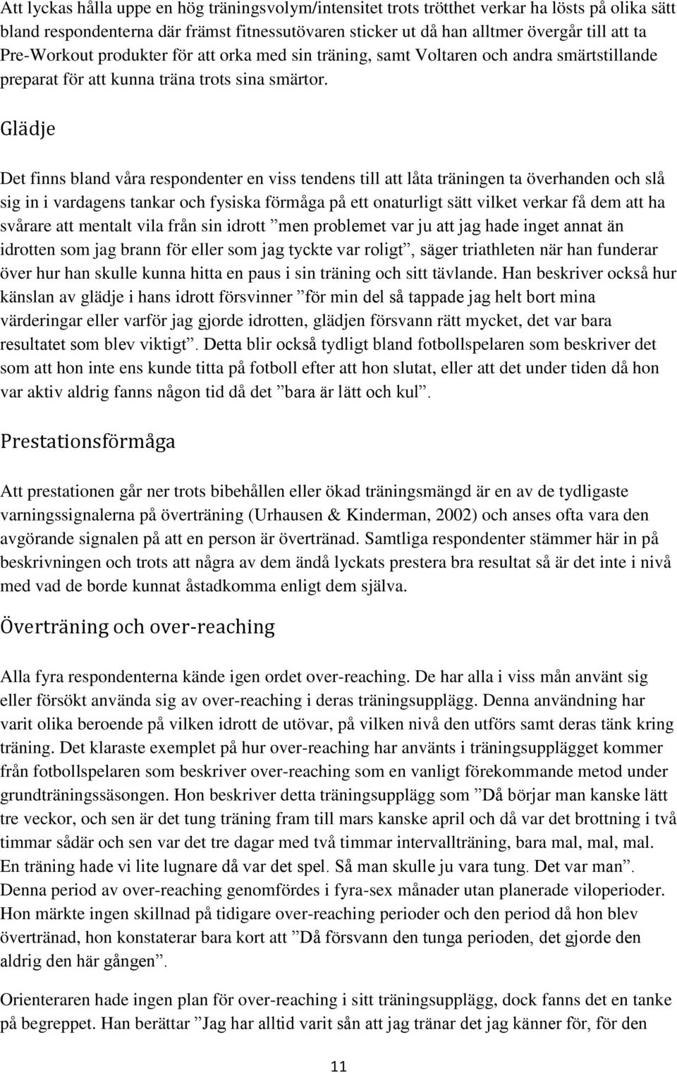 Glädje Det finns bland våra respondenter en viss tendens till att låta träningen ta överhanden och slå sig in i vardagens tankar och fysiska förmåga på ett onaturligt sätt vilket verkar få dem att ha