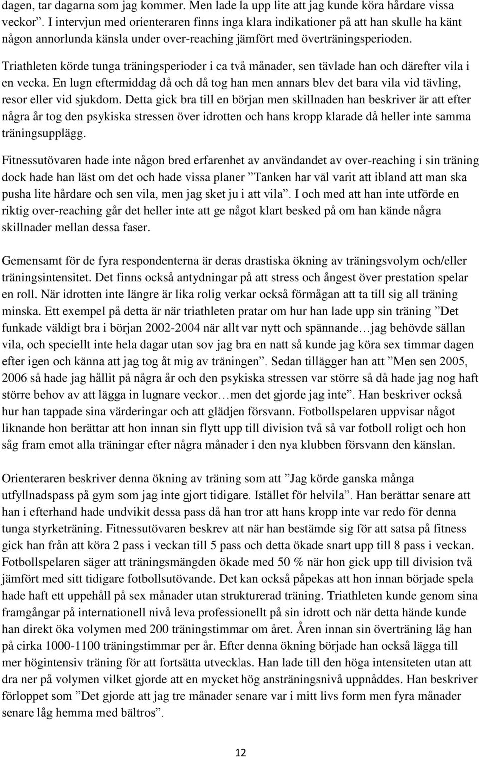 Triathleten körde tunga träningsperioder i ca två månader, sen tävlade han och därefter vila i en vecka.