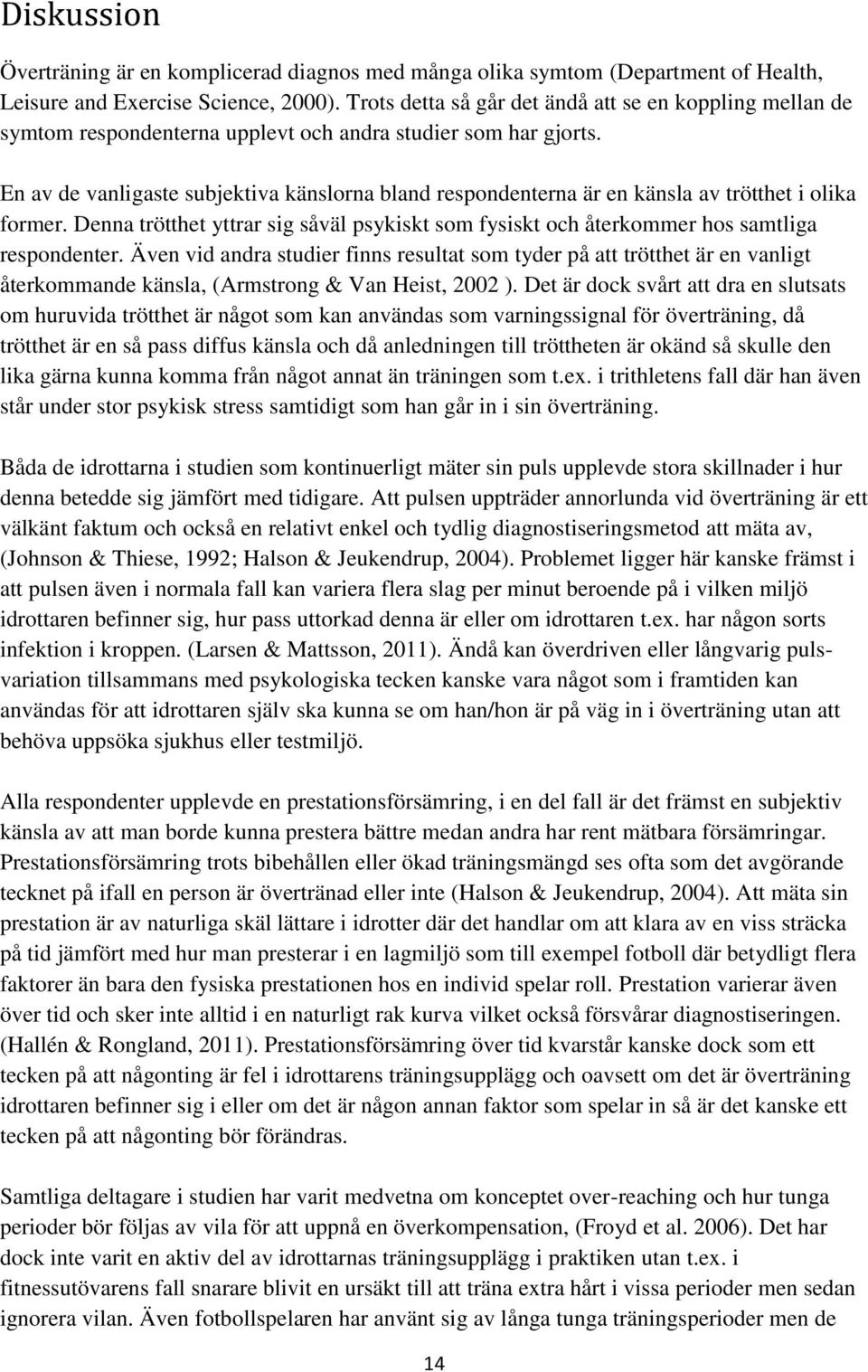 En av de vanligaste subjektiva känslorna bland respondenterna är en känsla av trötthet i olika former. Denna trötthet yttrar sig såväl psykiskt som fysiskt och återkommer hos samtliga respondenter.