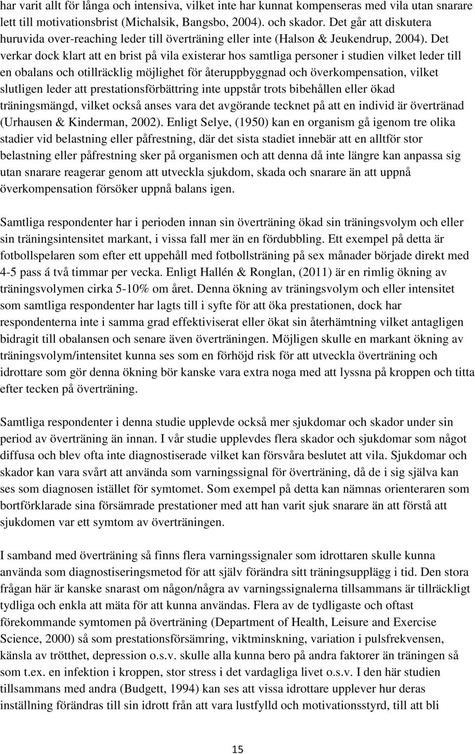 Det verkar dock klart att en brist på vila existerar hos samtliga personer i studien vilket leder till en obalans och otillräcklig möjlighet för återuppbyggnad och överkompensation, vilket slutligen