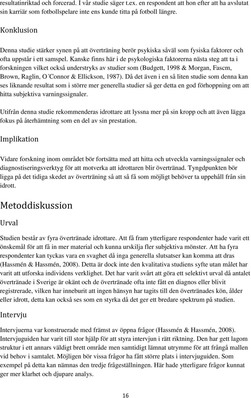 Kanske finns här i de psykologiska faktorerna nästa steg att ta i forskningen vilket också understryks av studier som (Budgett, 1998 & Morgan, Fascm, Brown, Raglin, O Connor & Ellickson, 1987).