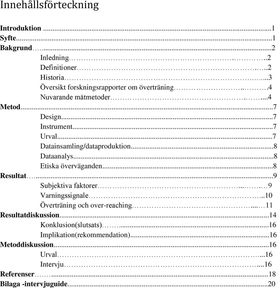 ..7 Datainsamling/dataproduktion...8 Dataanalys...8 Etiska överväganden...8 Resultat...9 Subjektiva faktorer.... 9 Varningssignale.