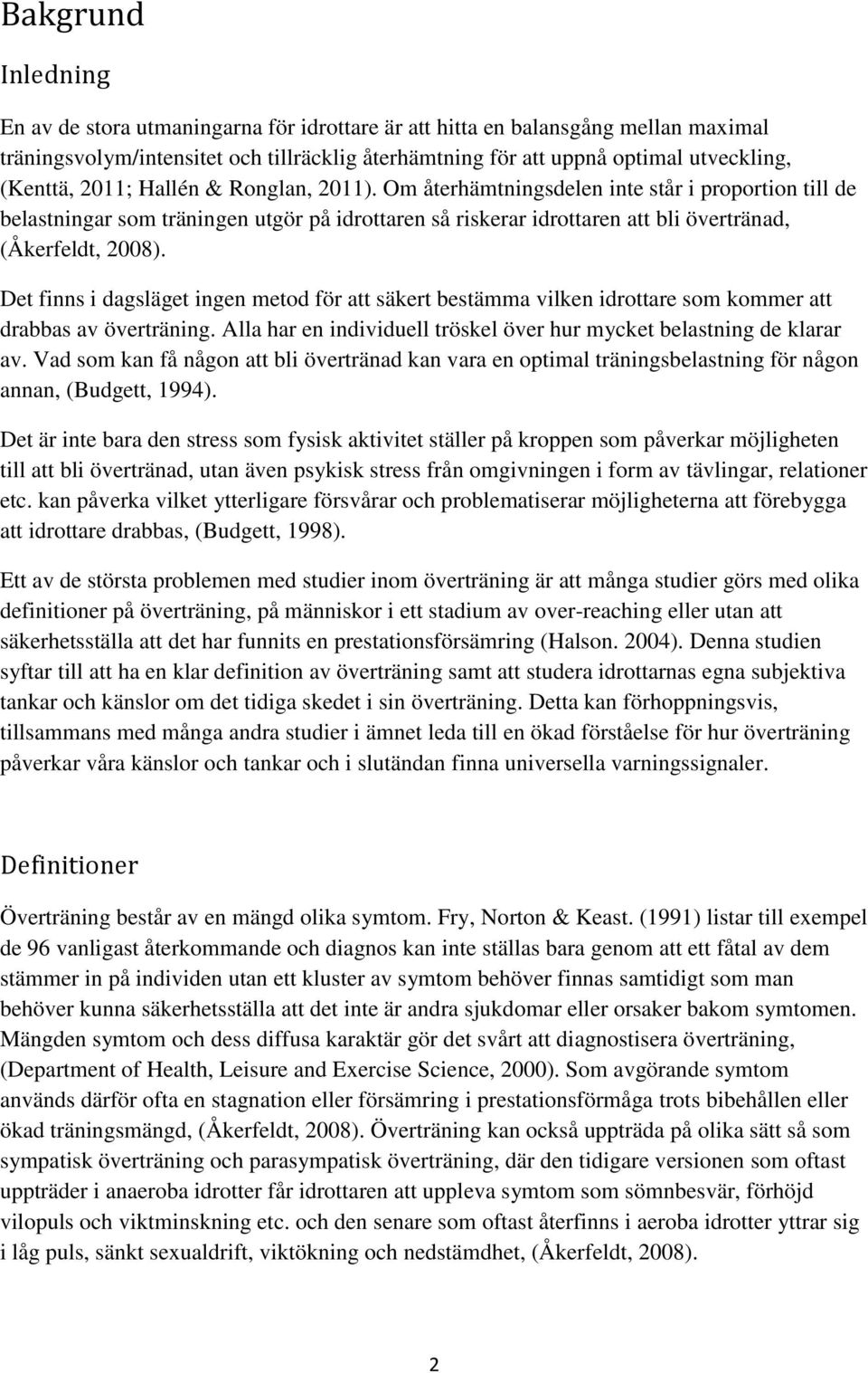 Det finns i dagsläget ingen metod för att säkert bestämma vilken idrottare som kommer att drabbas av överträning. Alla har en individuell tröskel över hur mycket belastning de klarar av.