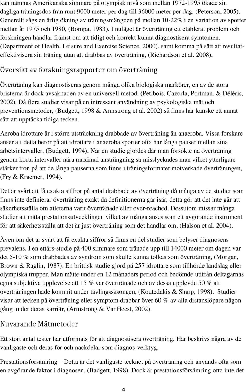 I nuläget är överträning ett etablerat problem och forskningen handlar främst om att tidigt och korrekt kunna diagnostisera symtomen, (Department of Health, Leisure and Exercise Science, 2000).