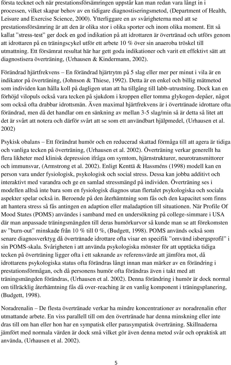 Ett så kallat stress-test ger dock en god indikation på att idrottaren är övertränad och utförs genom att idrottaren på en träningscykel utför ett arbete 10 % över sin anaeroba tröskel till