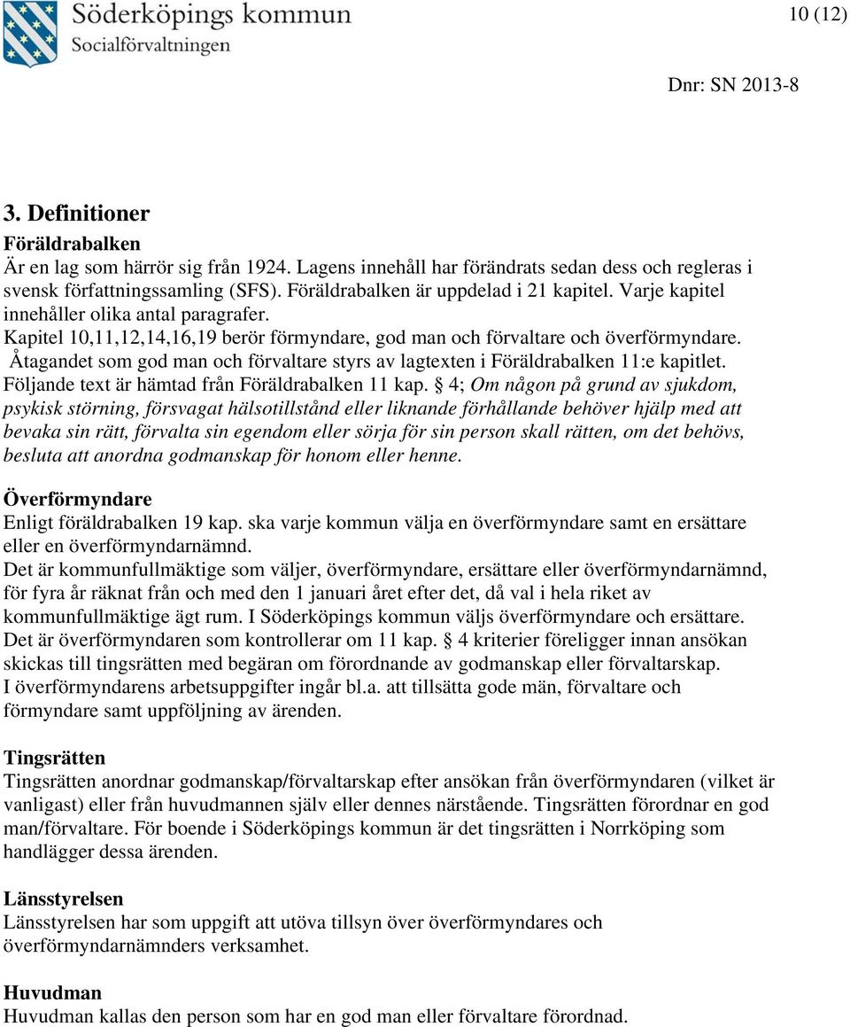 Åtagandet som god man och förvaltare styrs av lagtexten i Föräldrabalken 11:e kapitlet. Följande text är hämtad från Föräldrabalken 11 kap.