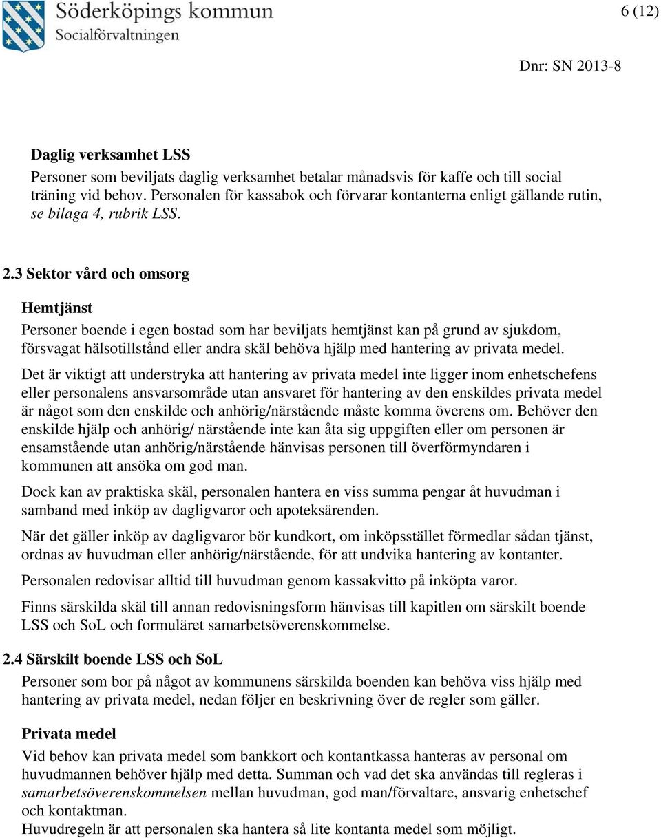 3 Sektor vård och omsorg Hemtjänst Personer boende i egen bostad som har beviljats hemtjänst kan på grund av sjukdom, försvagat hälsotillstånd eller andra skäl behöva hjälp med hantering av privata