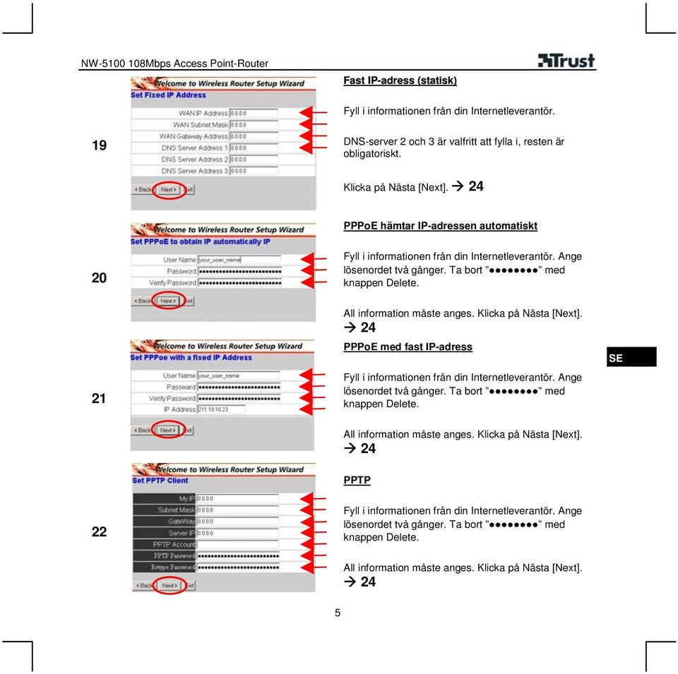 Klicka på Nästa [Next]. 24 PPPoE med fast IP-adress Fyll i informationen från din Internetleverantör. Ange lösenordet två gånger. Ta bort med knappen Delete.