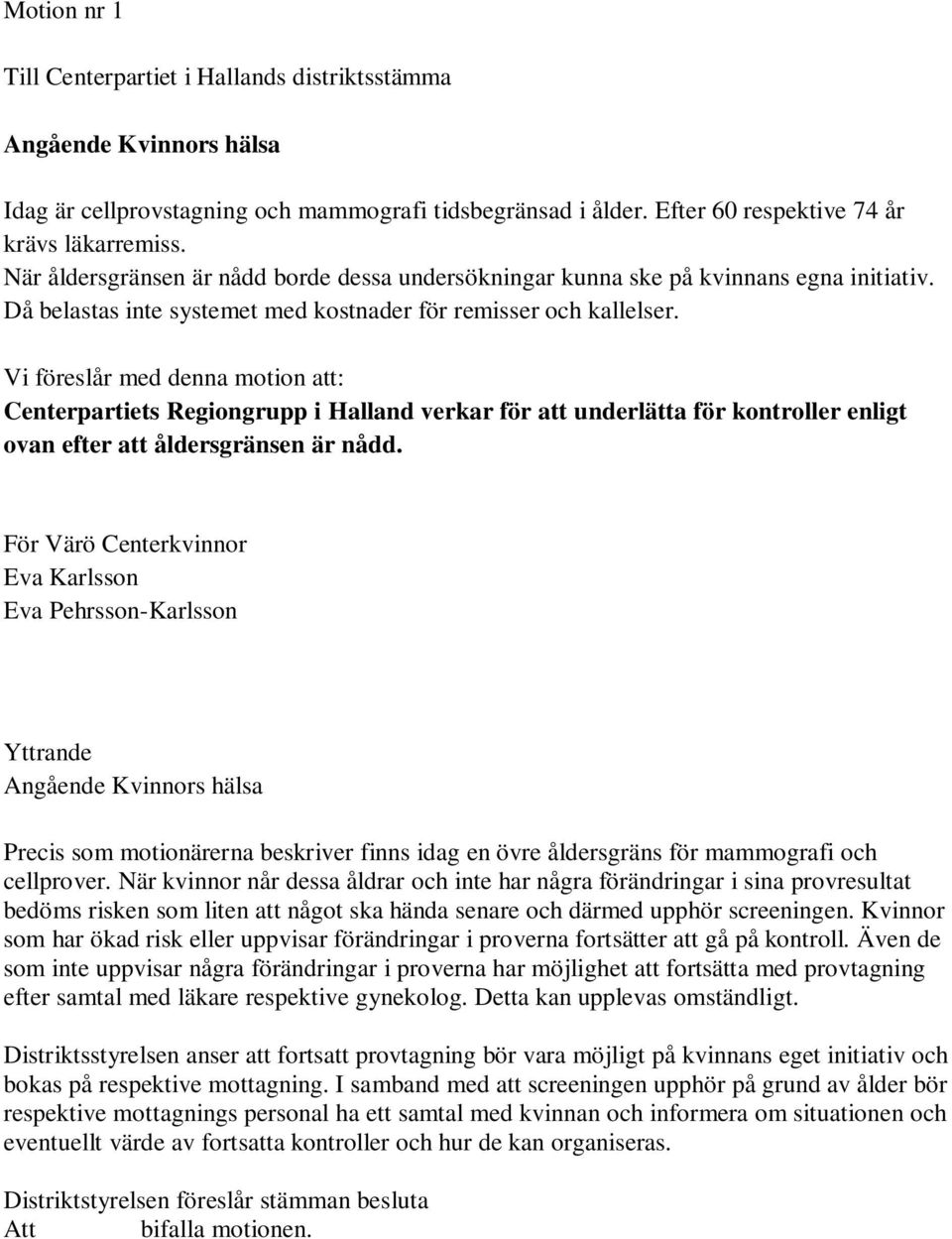 Vi föreslår med denna motion att: Centerpartiets Regiongrupp i Halland verkar för att underlätta för kontroller enligt ovan efter att åldersgränsen är nådd.