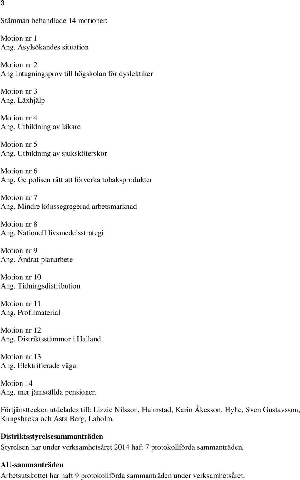 Nationell livsmedelsstrategi Motion nr 9 Ang. Ändrat planarbete Motion nr 10 Ang. Tidningsdistribution Motion nr 11 Ang. Profilmaterial Motion nr 12 Ang. Distriktsstämmor i Halland Motion nr 13 Ang.