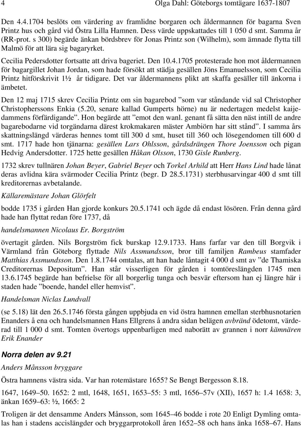 Cecilia Pedersdotter fortsatte att driva bageriet. Den 10.4.