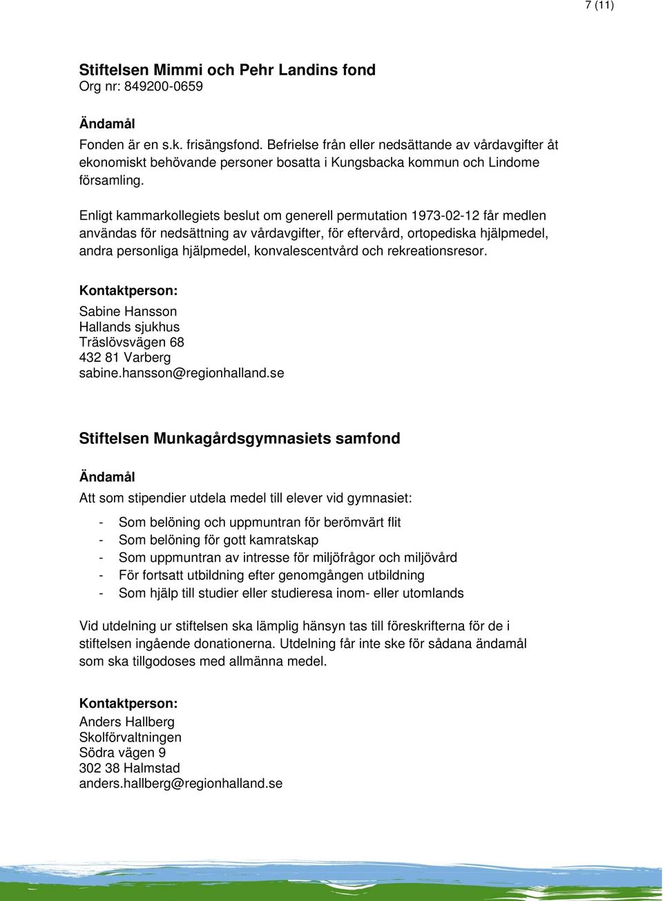 Enligt kammarkollegiets beslut om generell permutation 1973-02-12 får medlen användas för nedsättning av vårdavgifter, för eftervård, ortopediska hjälpmedel, andra personliga hjälpmedel,