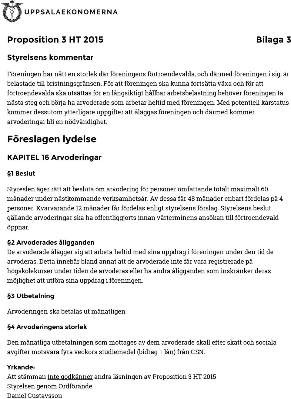 heltid med föreningen. Med potentiell kårstatus kommer dessutom ytterligare uppgifter att åläggas föreningen och därmed kommer arvoderingar bli en nödvändighet.
