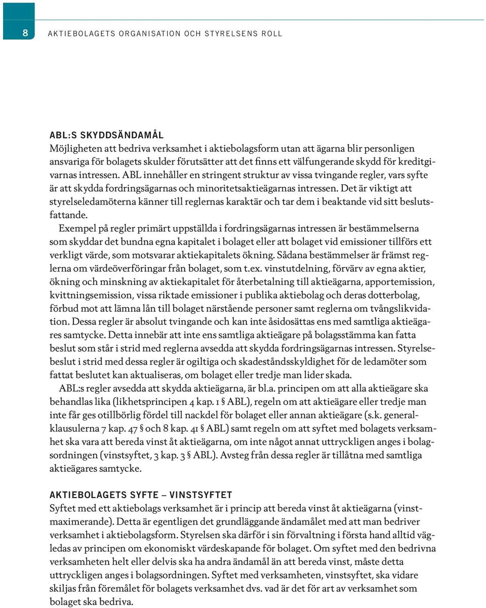 ABL innehåller en stringent struktur av vissa tvingande regler, vars syfte är att skydda fordringsägarnas och minoritetsaktieägarnas intressen.