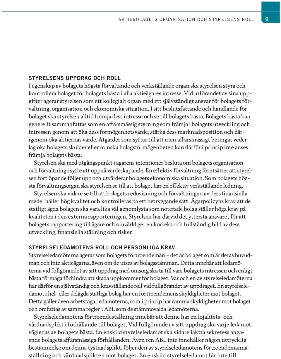 Vid utförandet av sina uppgifter agerar styrelsen som ett kollegialt organ med ett självständigt ansvar för bolagets förvaltning, organisation och ekonomiska situation.