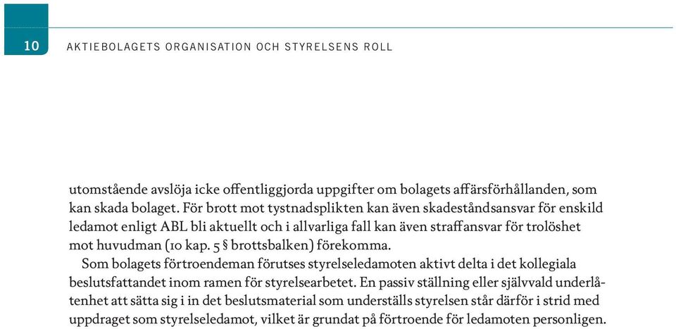 5 brottsbalken) förekomma. Som bolagets förtroendeman förutses styrelseledamoten aktivt delta i det kollegiala besluts fattandet inom ramen för styrelsearbetet.