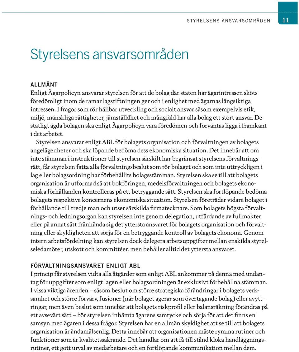 I frågor som rör hållbar utveckling och socialt ansvar såsom exempelvis etik, miljö, mänskliga rättigheter, jämställdhet och mångfald har alla bolag ett stort ansvar.