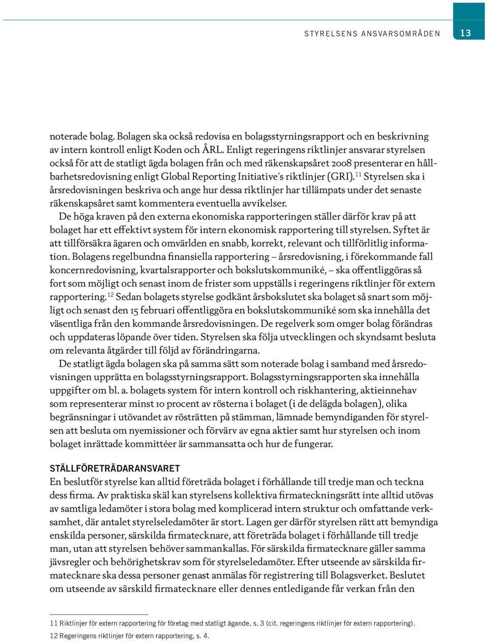 riktlinjer (GRI). 11 Styrelsen ska i årsredovisningen beskriva och ange hur dessa riktlinjer har tillämpats under det senaste räkenskapsåret samt kommentera eventuella avvikelser.